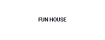 Fun House Fun House